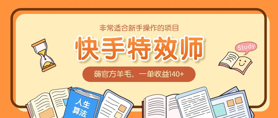 非常适合新手操作的项目：快手特效师，薅官方羊毛，一单收益140+-翔云学社