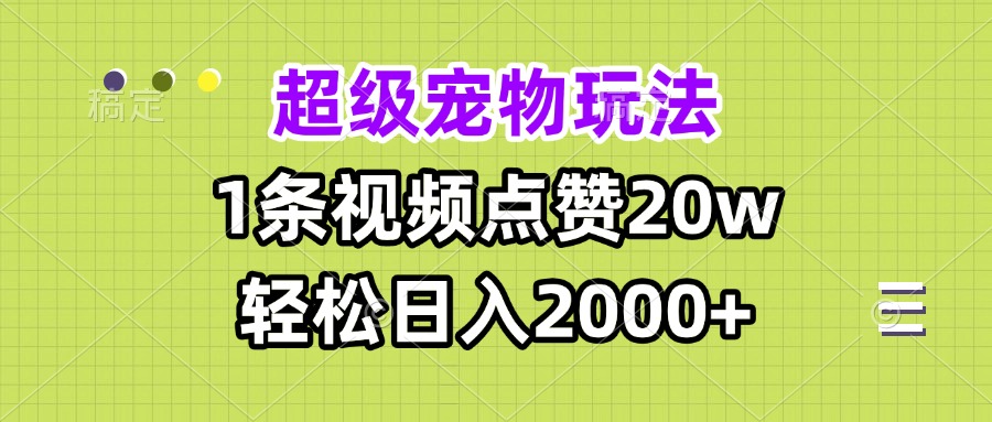 超级宠物视频玩法，1条视频点赞20w，轻松日入2000+-翔云学社