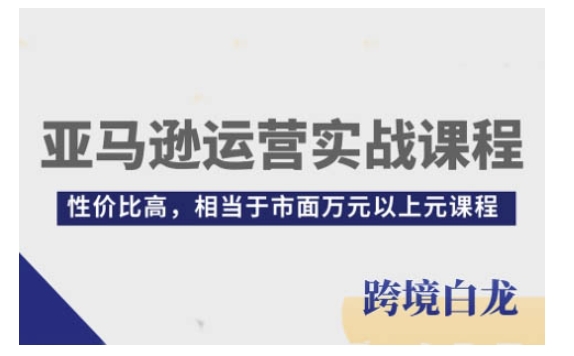 亚马逊运营实战课程，亚马逊从入门到精通，性价比高，相当于市面万元以上元课程-翔云学社