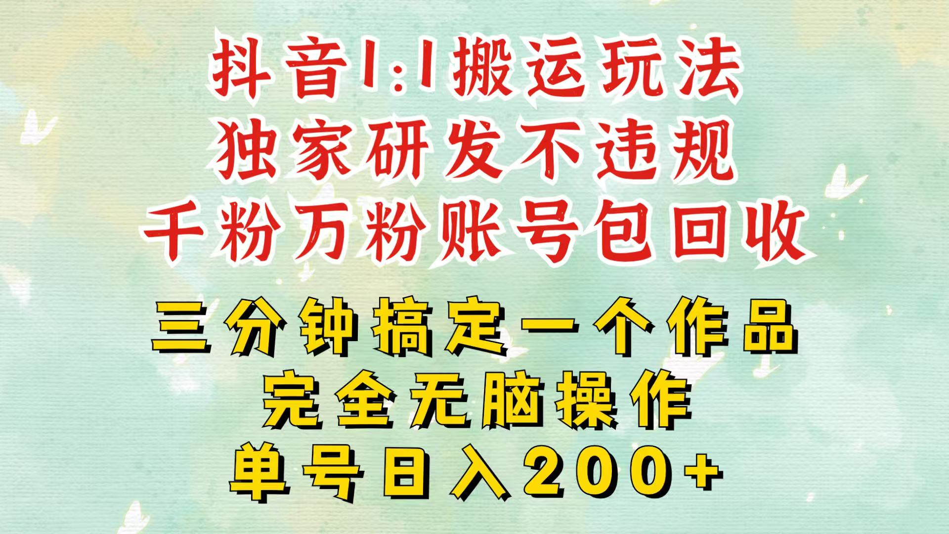 抖音1：1搬运独创顶级玩法！三分钟一条作品！单号每天稳定200+收益，千粉万粉包回收-翔云学社