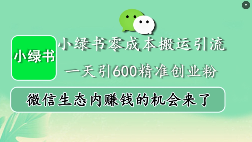 小绿书零成本搬运引流，一天引600精准创业粉，微信生态内赚钱的机会来了-翔云学社