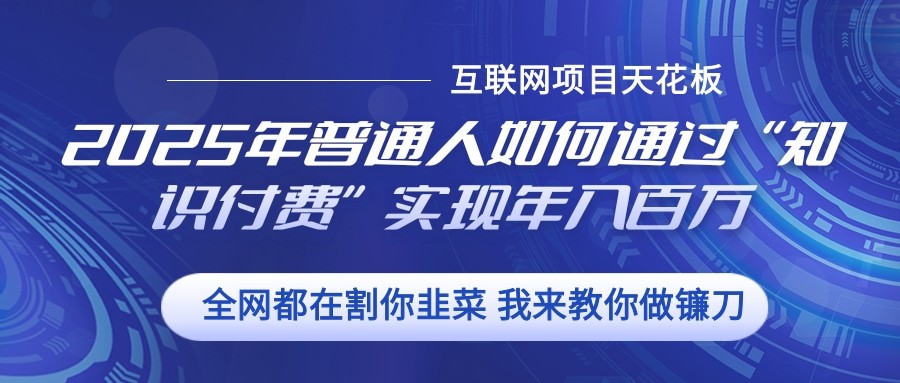 2025年普通人如何通过”知识付费“实现年入百万-翔云学社