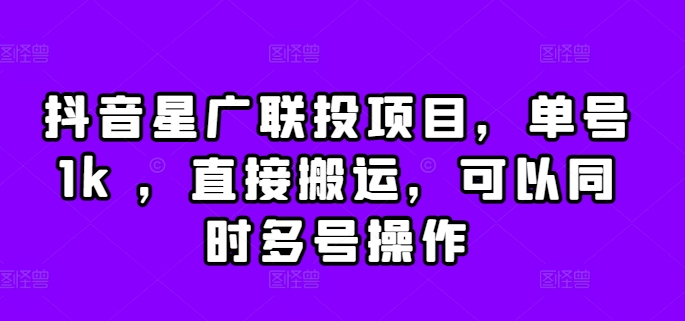 抖音星广联投项目，单号1k ，直接搬运，可以同时多号操作【揭秘】-翔云学社