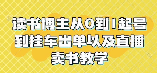 读书博主从0到1起号到挂车出单以及直播卖书教学-翔云学社