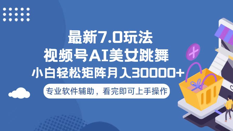 视频号最新7.0玩法，当天起号小白也能轻松月入30000+-翔云学社