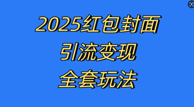 红包封面引流变现全套玩法，最新的引流玩法和变现模式，认真执行，嘎嘎赚钱【揭秘】-翔云学社