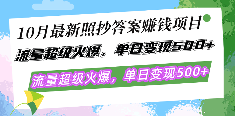 10月最新照抄答案赚钱项目，流量超级火爆，单日变现500+简单照抄 有手就行-翔云学社