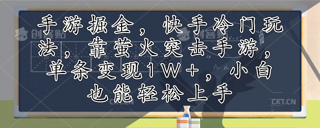 手游掘金，快手冷门玩法，靠萤火突击手游，单条变现1W+，小白也能轻松上手-翔云学社