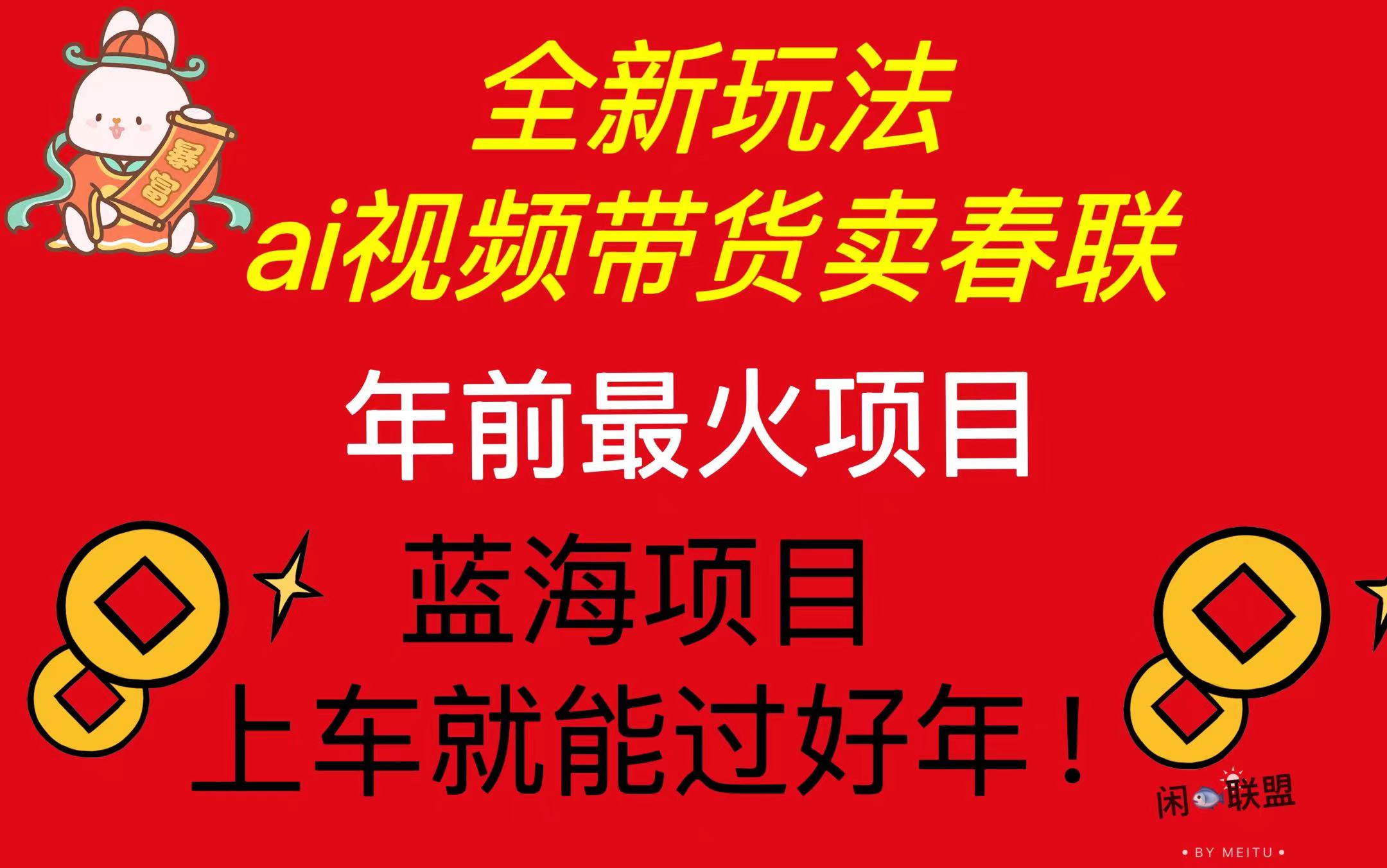 Ai视频带货卖春联全新简单无脑玩法，年前最火爆项目，爆单过好年-翔云学社