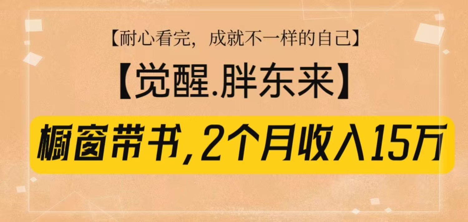 橱窗带书《觉醒，胖东来》，2个月收入15W，没难度只照做！-翔云学社