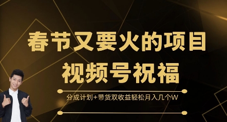 春节又要火的项目视频号祝福，分成计划+带货双收益，轻松月入几个W【揭秘】-翔云学社