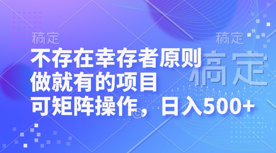 不存在幸存者原则，做就有的项目，可矩阵操作，日入500+-翔云学社