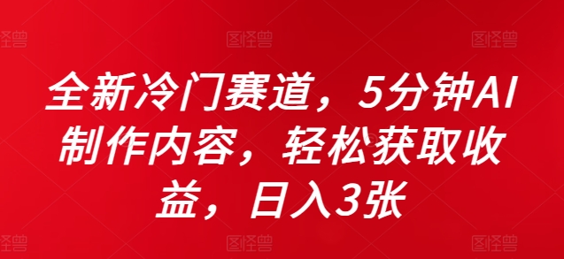 全新冷门赛道，5分钟AI制作内容，轻松获取收益，日入3张【揭秘】-翔云学社