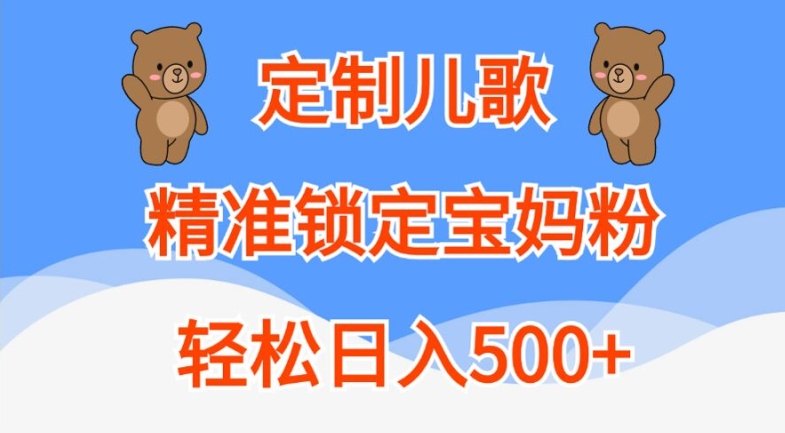 定制儿歌，精准锁定宝妈粉，轻松日入500+【揭秘】-翔云学社