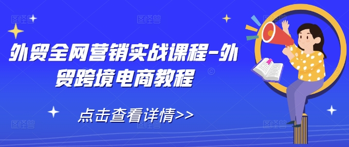 外贸全网营销实战课程-外贸跨境电商教程-翔云学社