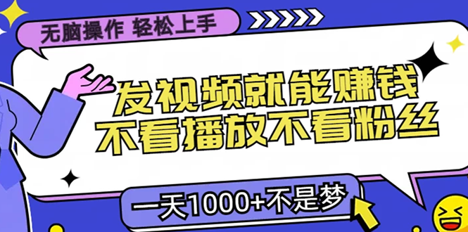 无脑操作，只要发视频就能赚钱？不看播放不看粉丝，小白轻松上手，一天…-翔云学社