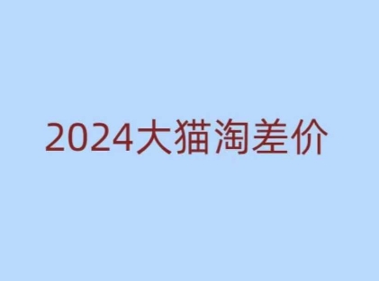 2024版大猫淘差价课程，新手也能学的无货源电商课程-翔云学社