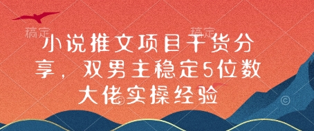 小说推文项目干货分享，双男主稳定5位数大佬实操经验-翔云学社