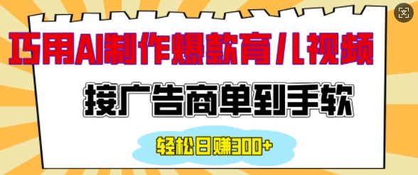 用AI制作情感育儿爆款视频，接广告商单到手软，日入200+-翔云学社