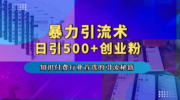 暴力引流术，专业知识付费行业首选的引流秘籍，一天暴流500+创业粉，五个手机流量接不完!-翔云学社