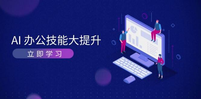 AI办公技能大提升，学习AI绘画、视频生成，让工作变得更高效、更轻松-翔云学社