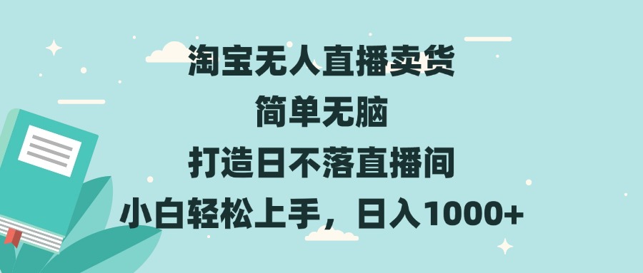 淘宝无人直播卖货 简单无脑 打造日不落直播间 小白轻松上手，日入1000+-翔云学社