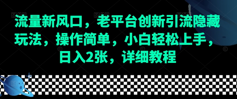 流量新风口，老平台创新引流隐藏玩法，操作简单，小白轻松上手，日入2张，详细教程-翔云学社