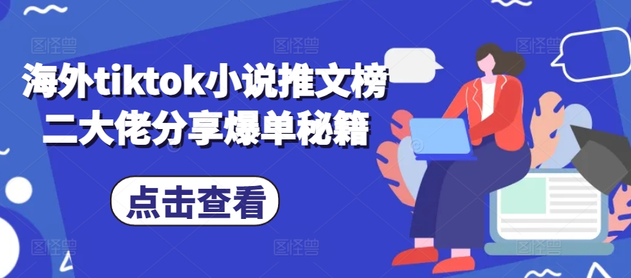 海外tiktok小说推文榜二大佬分享爆单秘籍-翔云学社