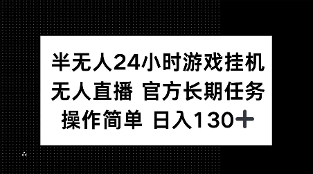 半无人24小时游戏挂JI，官方长期任务，操作简单 日入130+【揭秘】-翔云学社