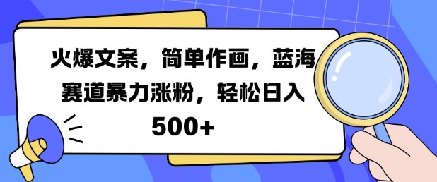 火爆文案，简单作画，蓝海赛道暴力涨粉，轻松日入5张-翔云学社