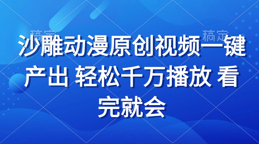 沙雕动画视频一键产出 轻松千万播放 看完就会-翔云学社