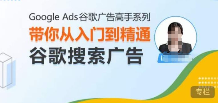 Google Ads谷歌广告高手 – 搜索广告，带你从入门到精通谷歌搜索广告-翔云学社