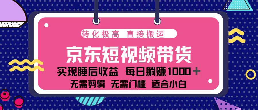 蓝海项目京东短视频带货：单账号月入过万，可矩阵。-翔云学社