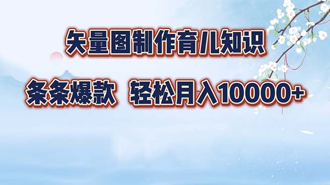 矢量图制作育儿知识，条条爆款，月入10000+-翔云学社