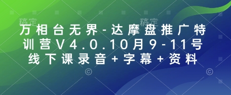 万相台无界-达摩盘推广特训营V4.0.10月9-11号线下课录音+字幕+资料-翔云学社