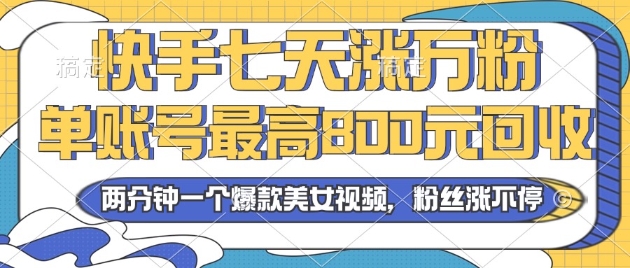 2024年快手七天涨万粉，但账号最高800元回收。两分钟一个爆款美女视频-翔云学社