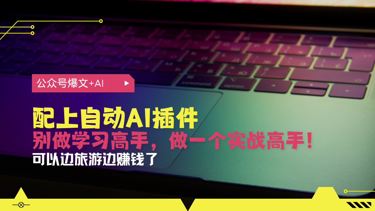 公众号爆文配上自动AI插件，从注册到10W+，可以边旅游边赚钱了-翔云学社