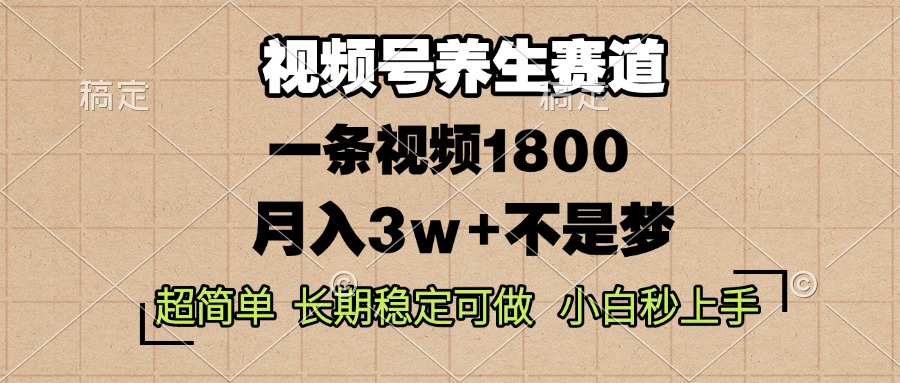 视频号养生赛道，一条视频1800，超简单，长期稳定可做，月入3w+不是梦-翔云学社