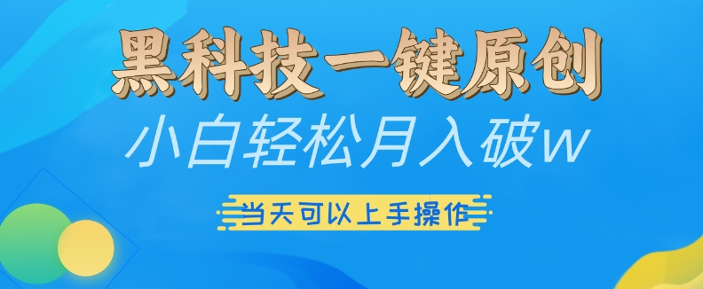 黑科技一键原创小白轻松月入破w，三当天可以上手操作【揭秘】-翔云学社