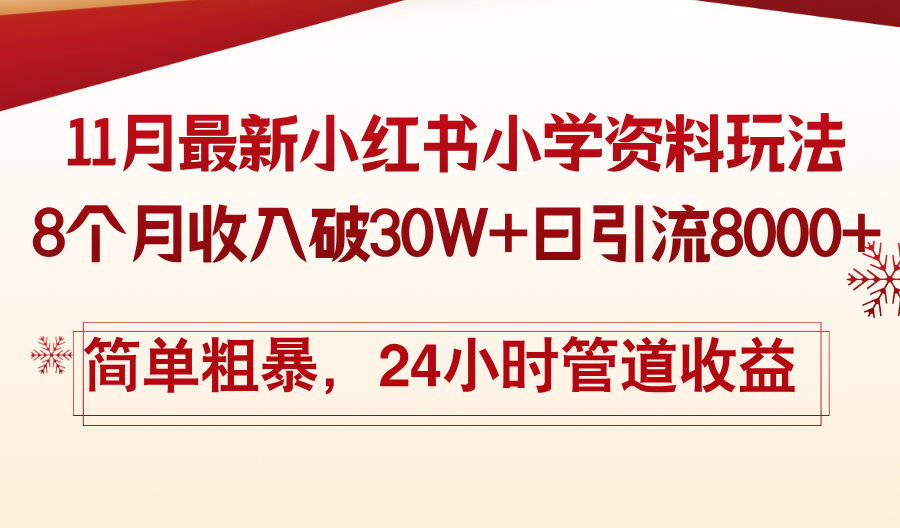 11月份最新小红书小学资料玩法，8个月收入破30W+日引流8000+，简单粗暴…-翔云学社