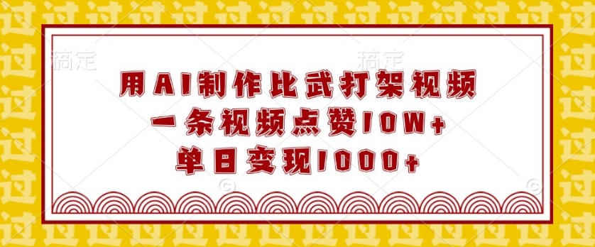 用AI制作比武打架视频，一条视频点赞10W+，单日变现1k【揭秘】-翔云学社