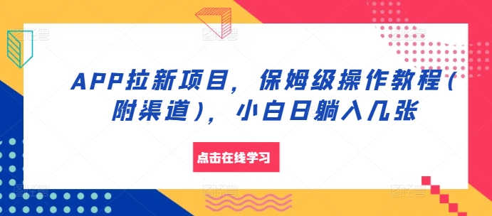 APP拉新项目，保姆级操作教程(附渠道)，小白日躺入几张【揭秘】-翔云学社