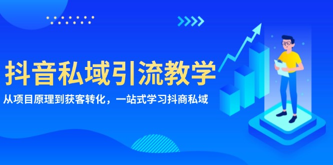 抖音私域引流教学：从项目原理到获客转化，一站式学习抖商 私域-翔云学社