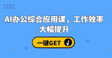 AI办公综合应用课，工作效率大幅提升-翔云学社