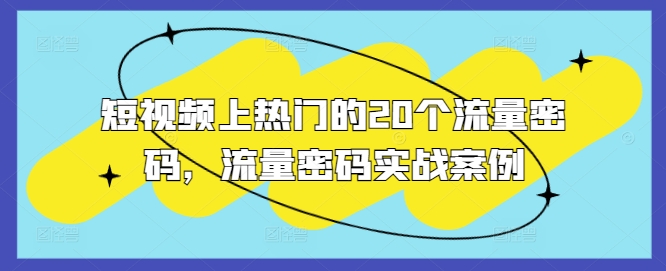 短视频上热门的20个流量密码，流量密码实战案例-翔云学社