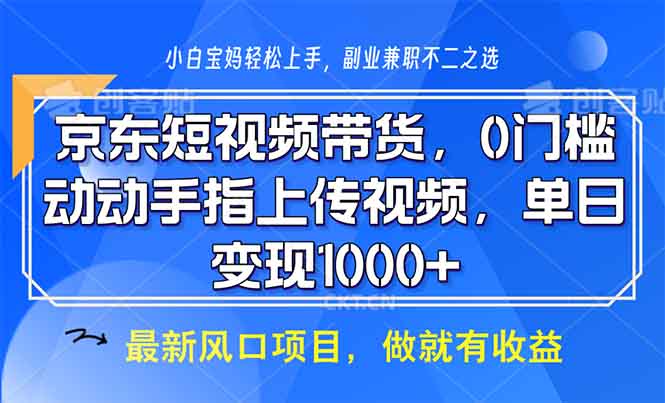 京东短视频带货，0门槛，动动手指上传视频，轻松日入1000+-翔云学社