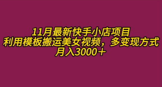 11月K总部落快手小店情趣男粉项目，利用模板搬运美女视频，多变现方式月入3000+-翔云学社