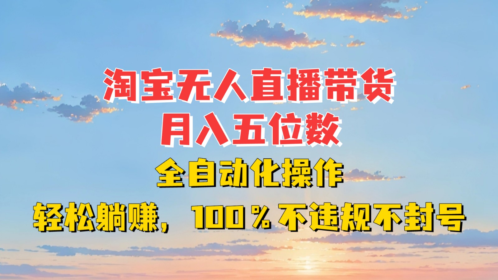 淘宝无人直播带货，月入五位数，全自动化操作，轻松躺赚，100%不违规不封号-翔云学社