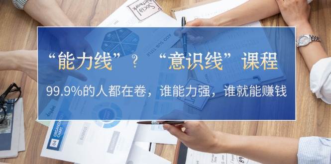 “能力线”“意识线”？99.9%的人都在卷，谁能力强，谁就能赚钱-翔云学社