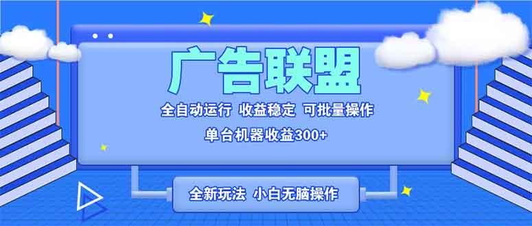 全新广告联盟最新玩法 全自动脚本运行单机300+ 项目稳定新手小白可做-翔云学社